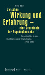 Zwischen Wirkung und Erfahrung - eine Geschichte der Psychopharmaka - Neuroleptika in der Bundesrepublik Deutschland, 1950-1980